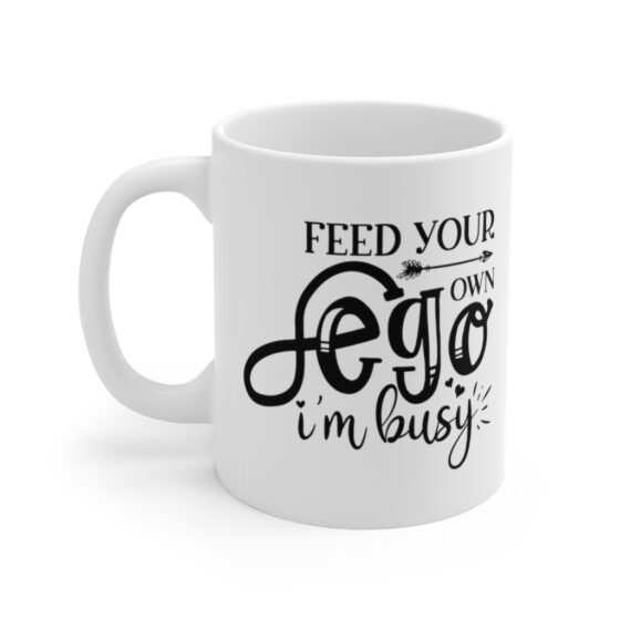 "Feed Your Own Ego, I'm Busy" - Funny Double Sided Print - White Ceramic Mug 11oz