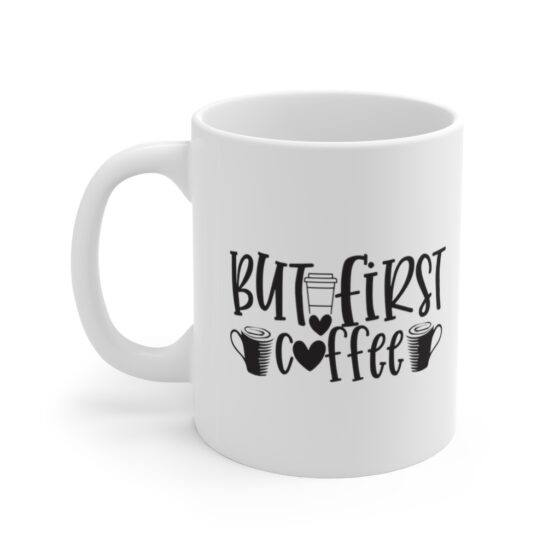 "But First, Coffee" - Funny Double Sided Print - White Ceramic Mug 11oz