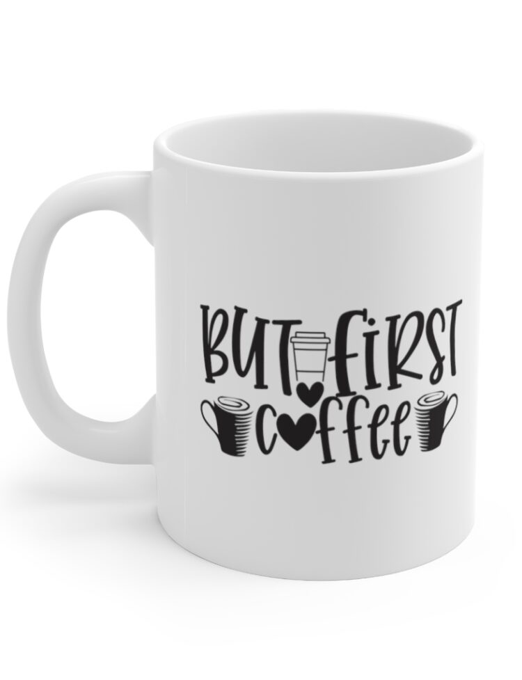 "But First, Coffee" - Funny Double Sided Print - White Ceramic Mug 11oz