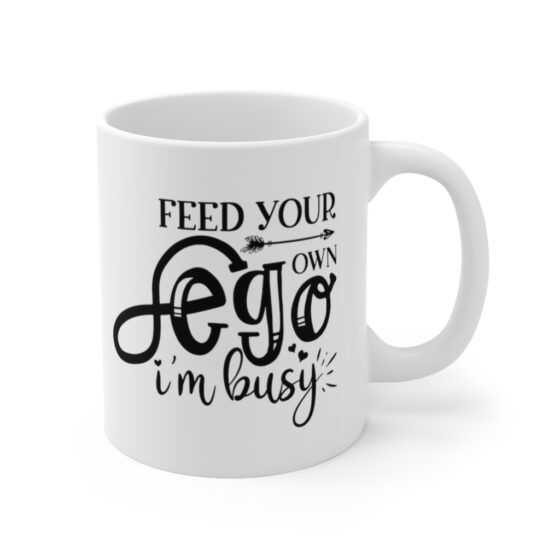 "Feed Your Own Ego, I'm Busy" - Funny Double Sided Print - White Ceramic Mug 11oz - Image 3