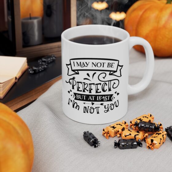 "I May not be Perfect but at least I'm not You" - Funny Double Sided Print - White Ceramic Mug 11oz - Image 7