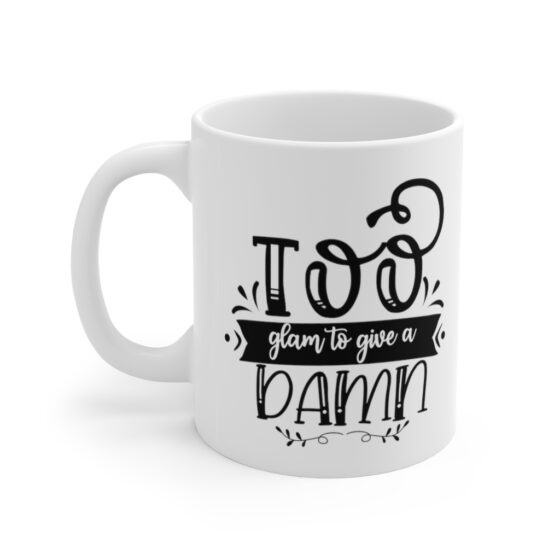 "Too Glam to Give a Damn" - Funny Double Sided Print - White Ceramic Mug 11oz