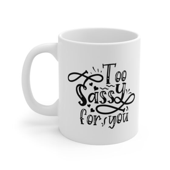 "Too Sassy for You" - Funny Double Sided Print - White Ceramic Mug 11oz
