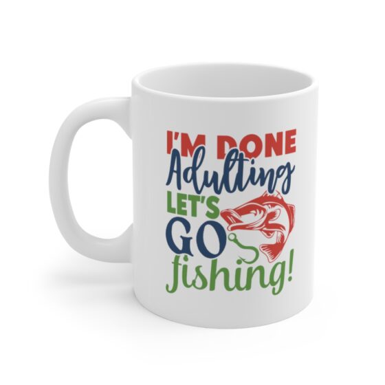 "I'm Done Adulting Let's Go Fishing" - Funny Double Sided Print - White Ceramic Mug 11oz