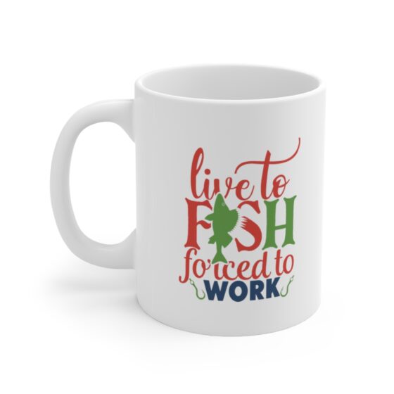 "Live to Fish Forced to Work" - Funny Double Sided Print - White Ceramic Mug 11oz