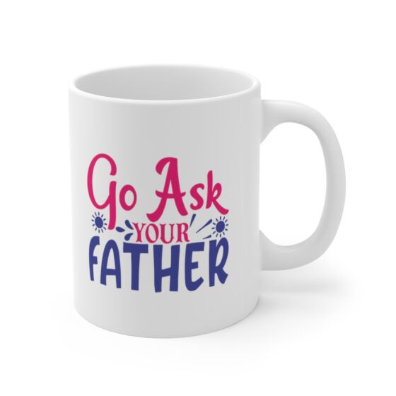 "Go Ask Your Father" - Funny Double Sided Print - White Ceramic Mug 11oz - Image 3