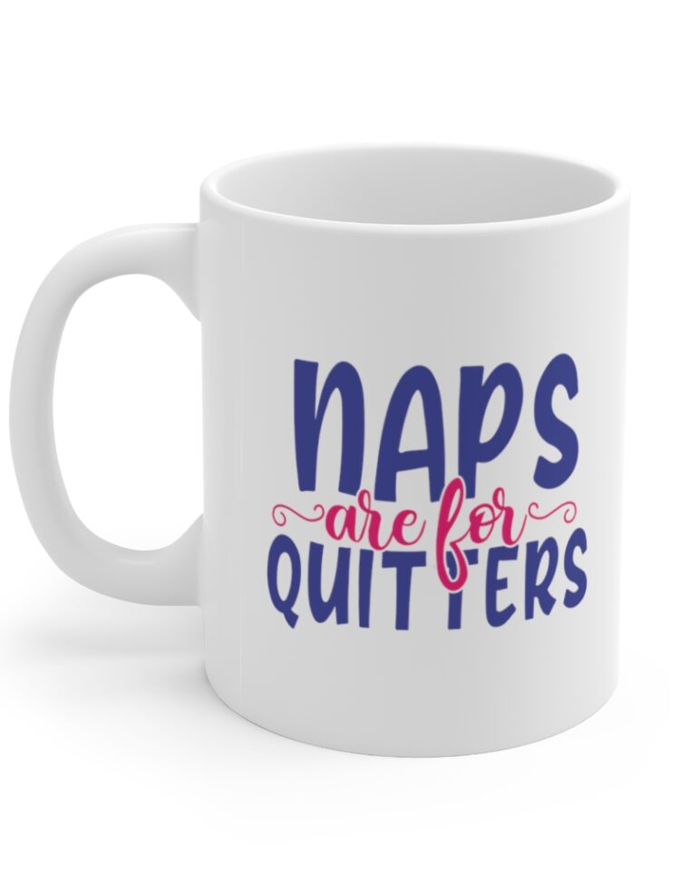 "Naps are for Quitters" - Funny Double Sided Print - White Ceramic Mug 11oz