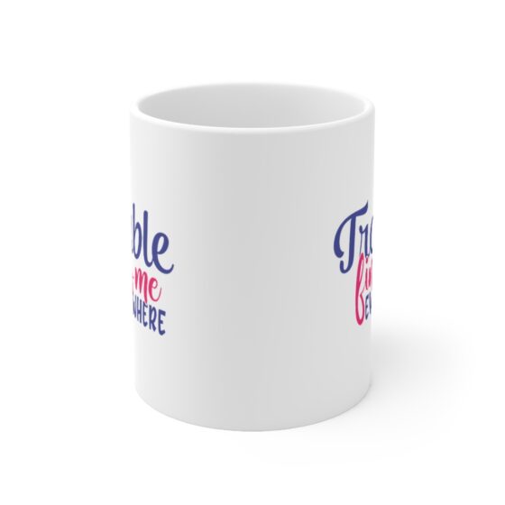 "Trouble Finds Me Everywhere" - Funny Double Sided Print - White Ceramic Mug 11oz - Image 2