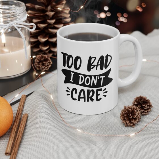 "Too Bad I Don't Care" - Funny Double Sided Print - White Ceramic Mug 11oz - Image 4