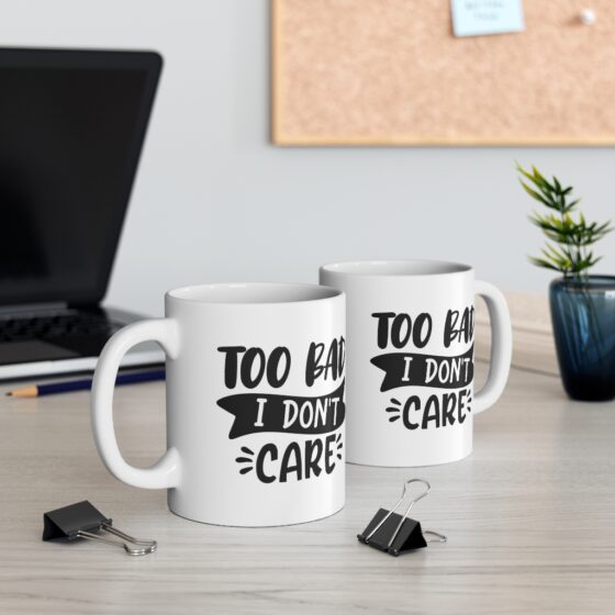 "Too Bad I Don't Care" - Funny Double Sided Print - White Ceramic Mug 11oz - Image 5