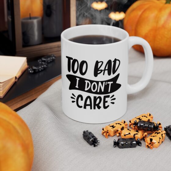 "Too Bad I Don't Care" - Funny Double Sided Print - White Ceramic Mug 11oz - Image 7