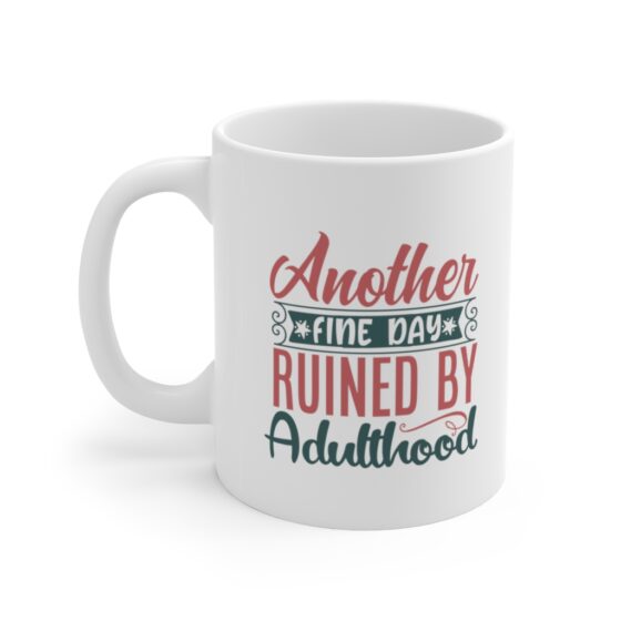 "Another Fine Day Ruined by Adulthood" - Funny Double Sided Print - White Ceramic Mug 11oz