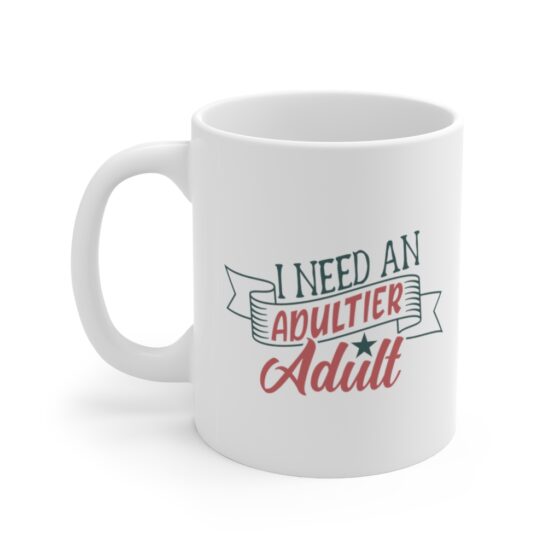 "I Need An Adultier Adult" - Funny Double Sided Print - White Ceramic Mug 11oz