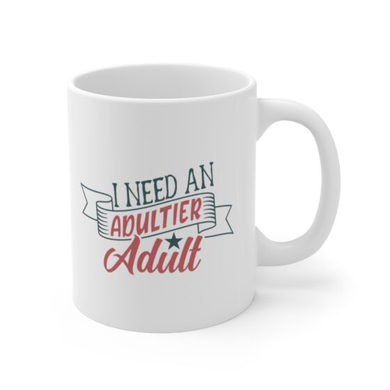 "I Need An Adultier Adult" - Funny Double Sided Print - White Ceramic Mug 11oz - Image 3