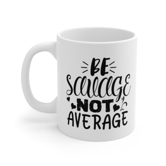 "Be Savage Not Average" - Funny Double Sided Print - White Ceramic Mug 11oz