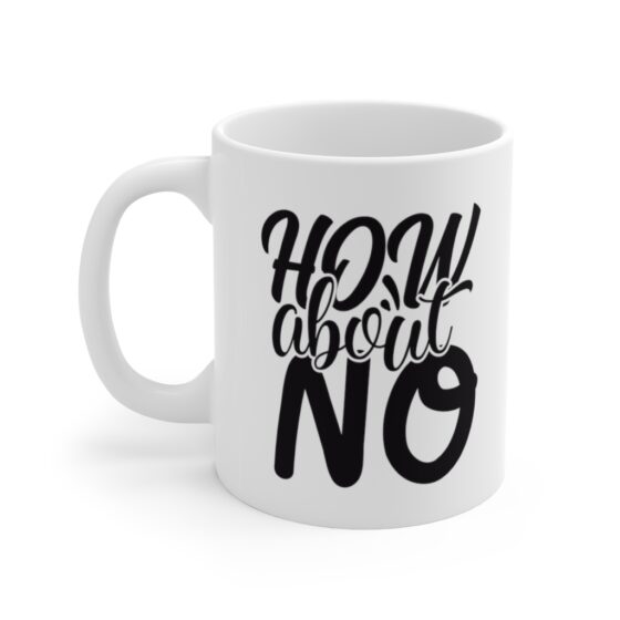 "How About No" - Funny Double Sided Print - White Ceramic Mug 11oz