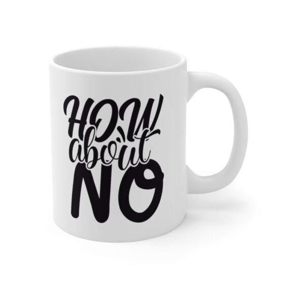 "How About No" - Funny Double Sided Print - White Ceramic Mug 11oz - Image 3