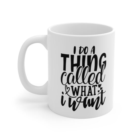 "I Do A Thing Called What I Want" - Funny Double Sided Print - White Ceramic Mug 11oz