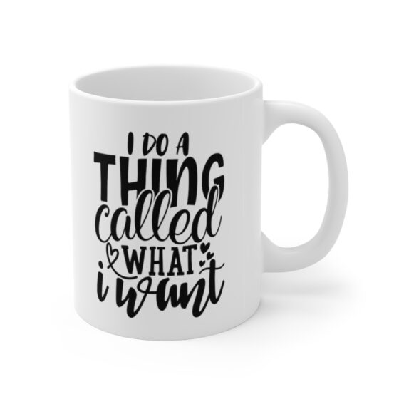 "I Do A Thing Called What I Want" - Funny Double Sided Print - White Ceramic Mug 11oz - Image 3