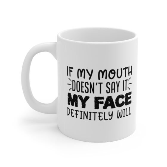 "If My Mouth Doesn't Say It My Face Definitely Will" - Funny Double Sided Print - White Ceramic Mug 11oz