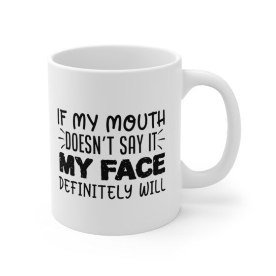 "If My Mouth Doesn't Say It My Face Definitely Will" - Funny Double Sided Print - White Ceramic Mug 11oz - Image 3