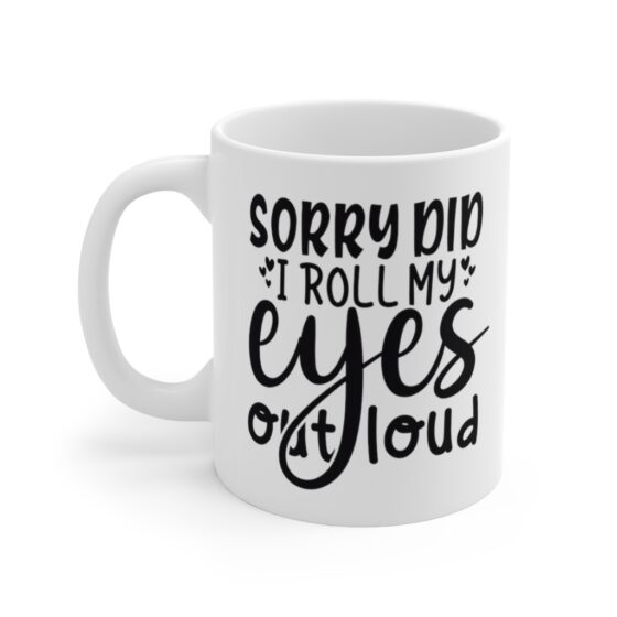 "Sorry Did I Roll My Eyes Out Loud" - Funny Double Sided Print - White Ceramic Mug 11oz
