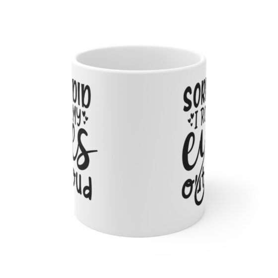 "Sorry Did I Roll My Eyes Out Loud" - Funny Double Sided Print - White Ceramic Mug 11oz - Image 2