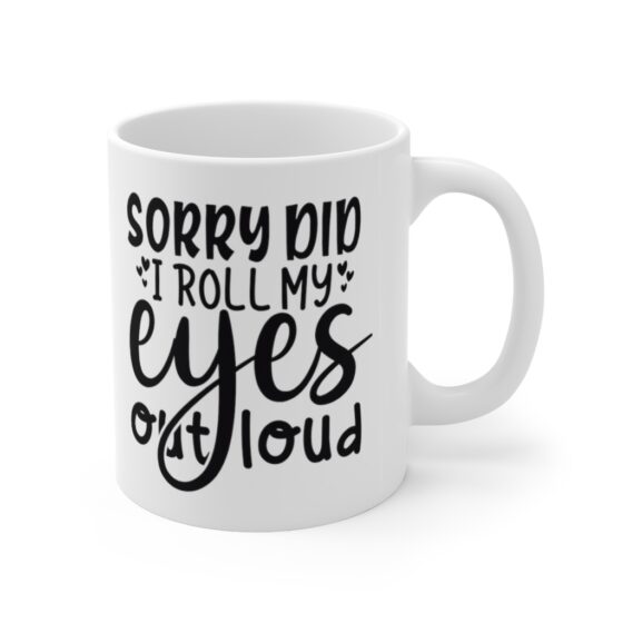 "Sorry Did I Roll My Eyes Out Loud" - Funny Double Sided Print - White Ceramic Mug 11oz - Image 3