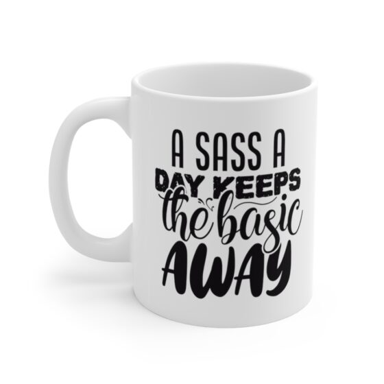 "A Sass a Day Keeps the Basic Away" - Funny Double Sided Print - White Ceramic Mug 11oz