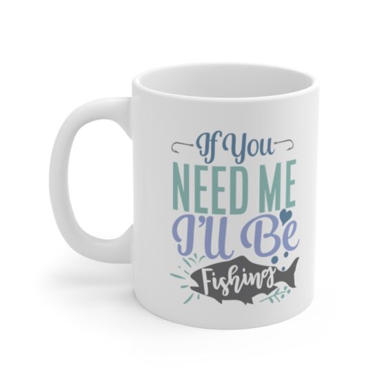 "If You Need Me I'll Be Fishing" - Funny Double Sided Print - White Ceramic Mug 11oz