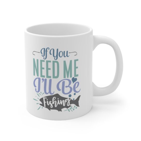 "If You Need Me I'll Be Fishing" - Funny Double Sided Print - White Ceramic Mug 11oz - Image 3