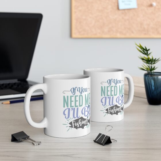 "If You Need Me I'll Be Fishing" - Funny Double Sided Print - White Ceramic Mug 11oz - Image 5