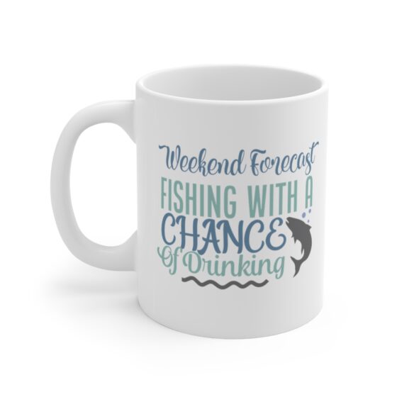 "Weekend Forecast Fishing with a Chance of Drinking" - Funny Double Sided Print - White Ceramic Mug 11oz