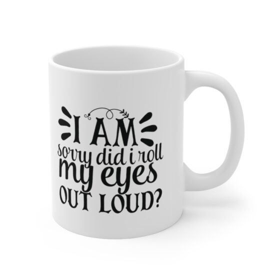 "I Am Sorry Did I Roll My Eyes Out Loud?" - Funny Double Sided Print - White Ceramic Mug 11oz - Image 3