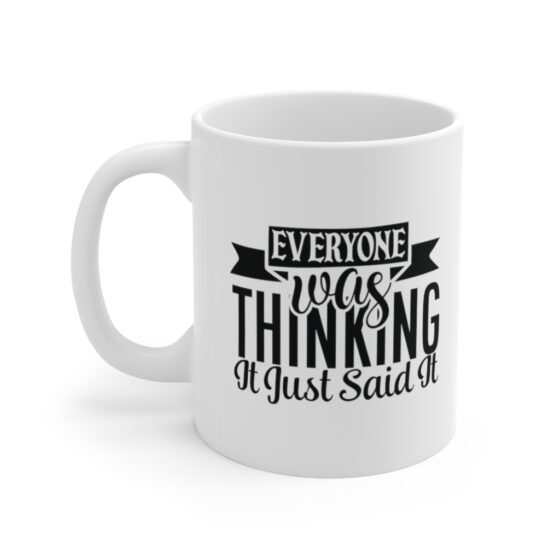 "Everyone was Thinking It Just Said It" - Funny Double Sided Print - White Ceramic Mug 11oz