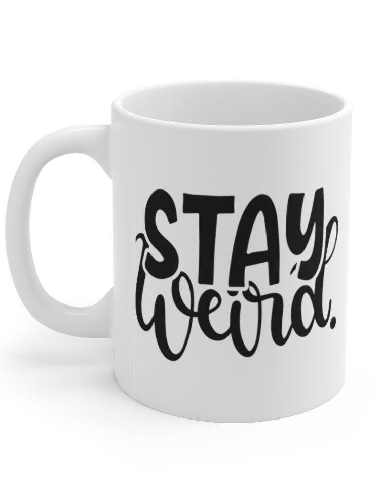 "Stay Weird" - Funny Double Sided Print - White Ceramic Mug 11oz