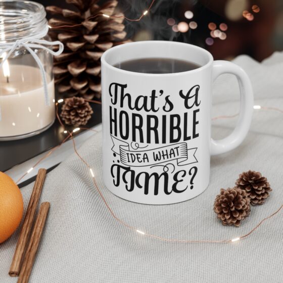 "That's A Horrible Idea, What Time?" - Funny Double Sided Print - White Ceramic Mug 11oz - Image 4