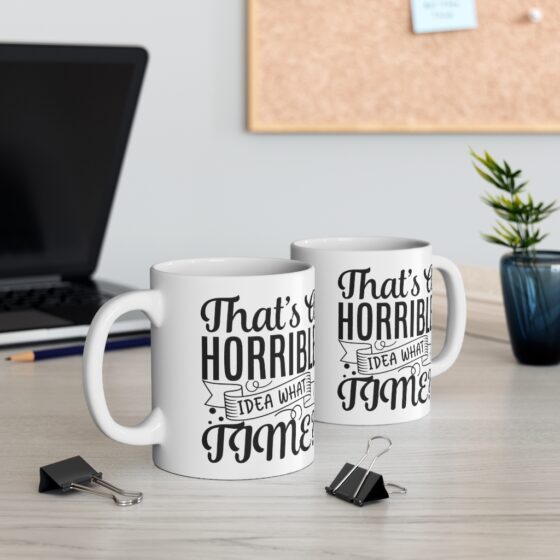 "That's A Horrible Idea, What Time?" - Funny Double Sided Print - White Ceramic Mug 11oz - Image 5