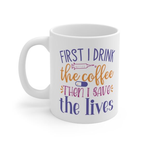 "First I Drink The Coffee Then I Save The Lives" - Funny Double Sided Print - White Ceramic Mug 11oz