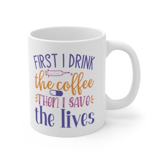 "First I Drink The Coffee Then I Save The Lives" - Funny Double Sided Print - White Ceramic Mug 11oz - Image 3