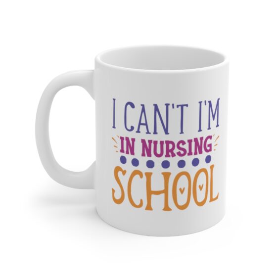 "I Can't I'm in Nursing School" - Funny Double Sided Print - White Ceramic Mug 11oz