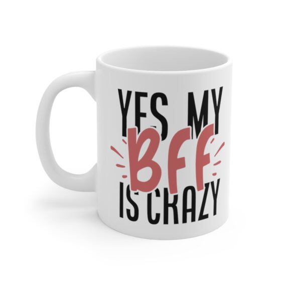 "Yes My BFF is Crazy" - Funny Double Sided Print - White Ceramic Mug 11oz