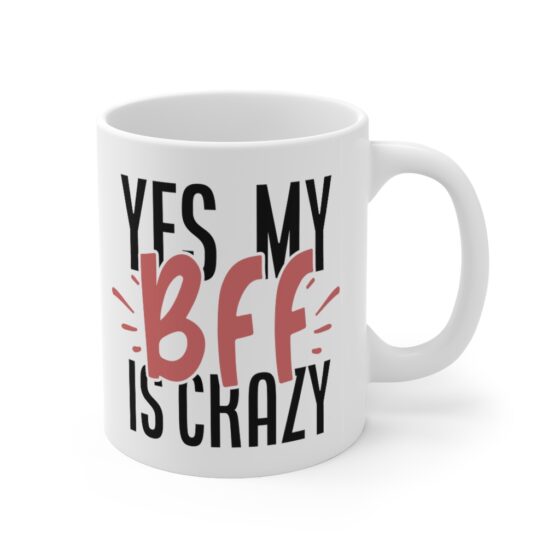 "Yes My BFF is Crazy" - Funny Double Sided Print - White Ceramic Mug 11oz - Image 3