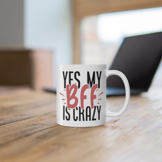 "Yes My BFF is Crazy" - Funny Double Sided Print - White Ceramic Mug 11oz - Image 6