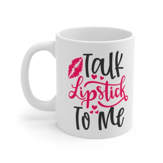 "Talk Lipstick To Me" - Funny Double Sided Print - White Ceramic Mug 11oz