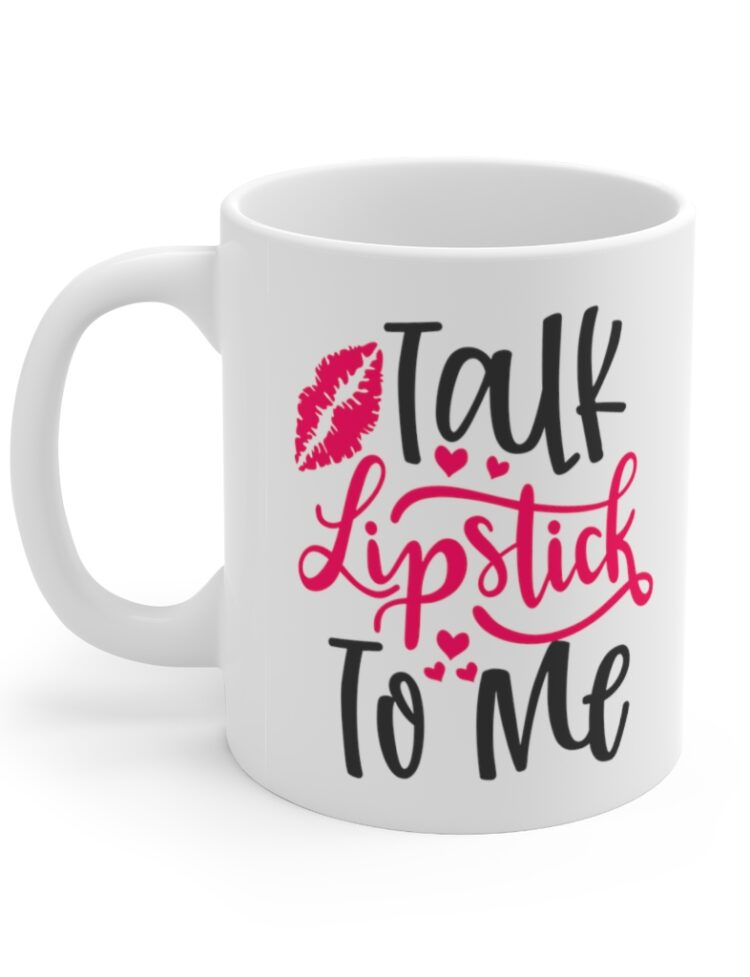 "Talk Lipstick To Me" - Funny Double Sided Print - White Ceramic Mug 11oz