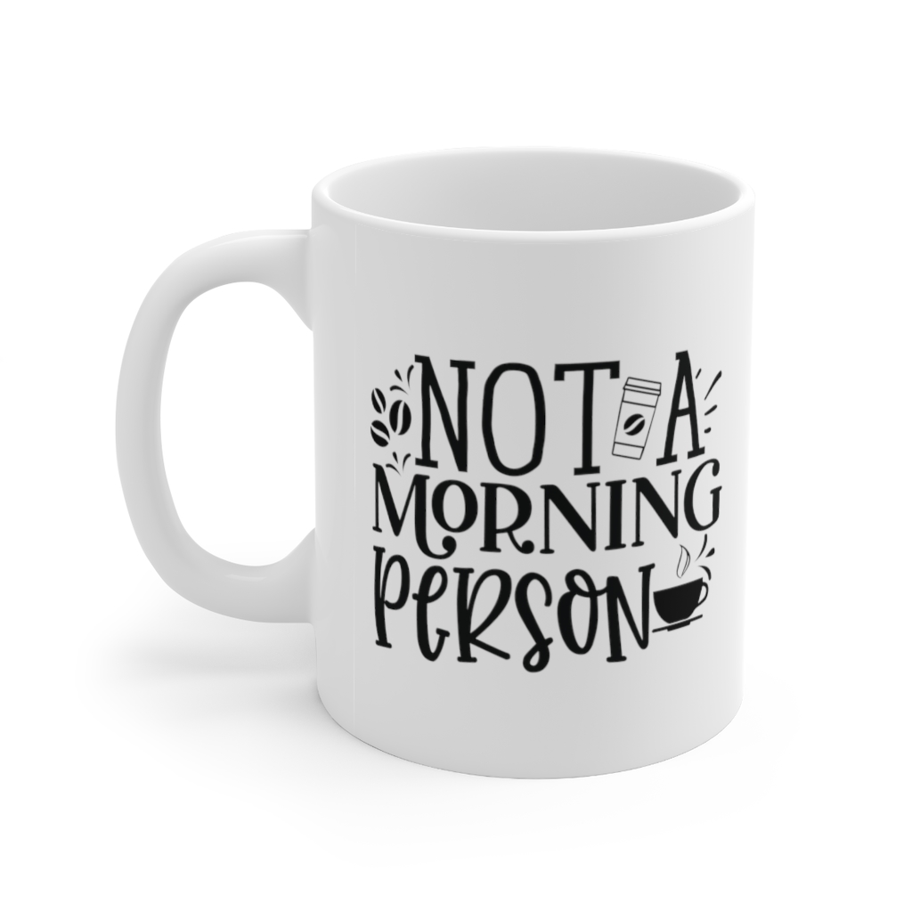 "Not a Morning Person" - Funny Double Sided Print - White Ceramic Mug 11oz
