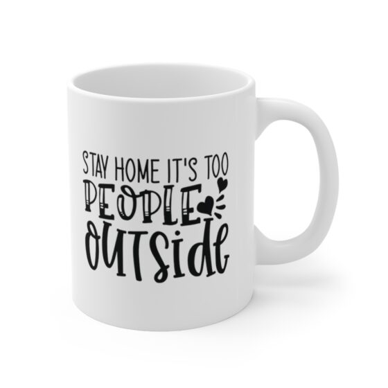 "Stay Home It's Too People Outside" - Funny Double Sided Print - White Ceramic Mug 11oz - Image 3