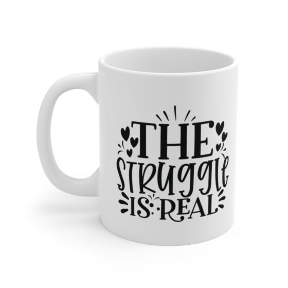 "The Struggle is Real" - Funny Double Sided Print - White Ceramic Mug 11oz