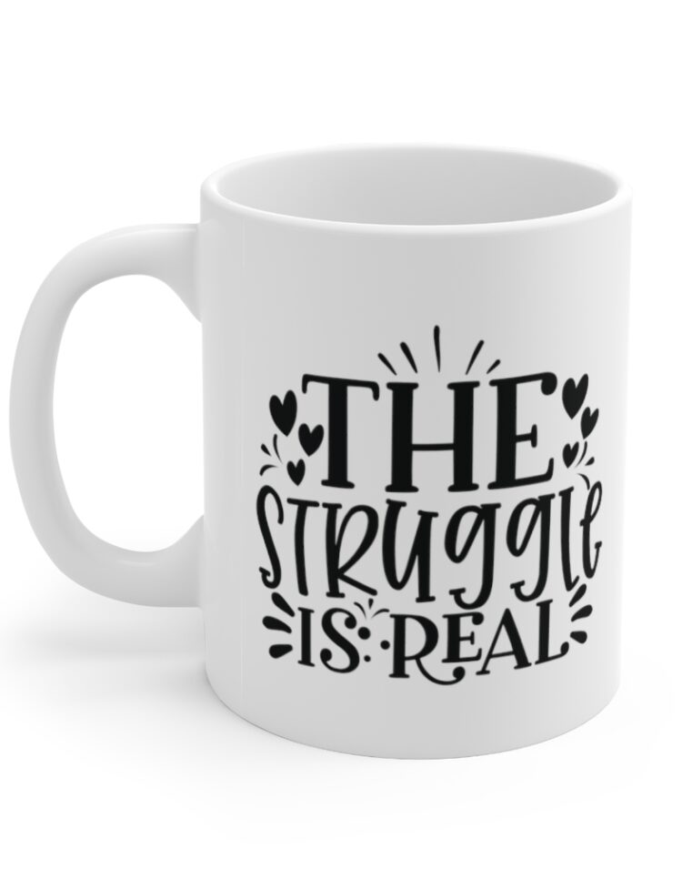 "The Struggle is Real" - Funny Double Sided Print - White Ceramic Mug 11oz